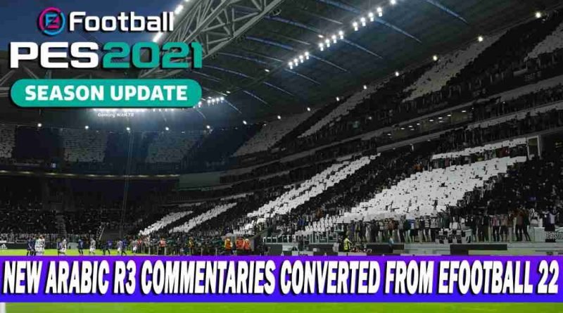 PES 2021 NEW ARABIC R3 COMMENTARIES ARE CONVERTED FROM EFOOTBALL 22