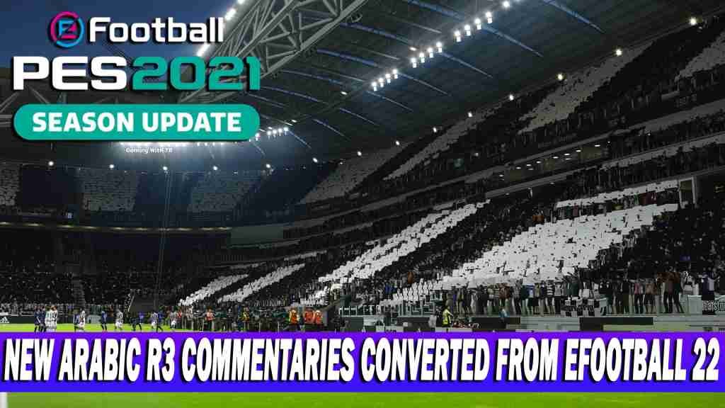 PES 2021 NEW ARABIC R3 COMMENTARIES ARE CONVERTED FROM EFOOTBALL 22