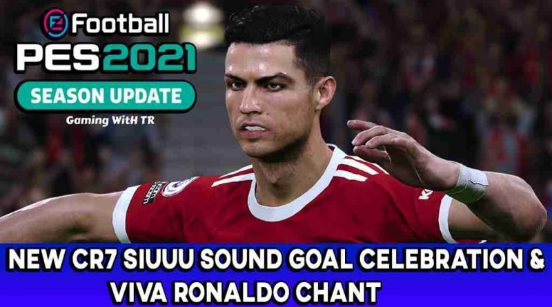 PES 2021 NEW CR7 SIUUU SOUND GOAL CELEBRATION AND VIVA RONALDO CHANT